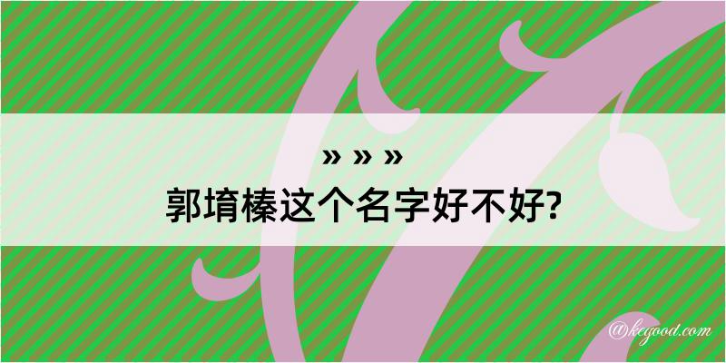 郭堉榛这个名字好不好?