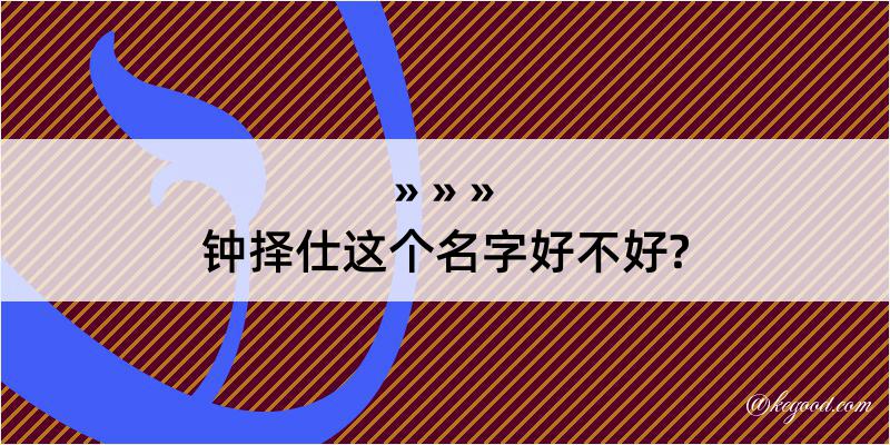 钟择仕这个名字好不好?