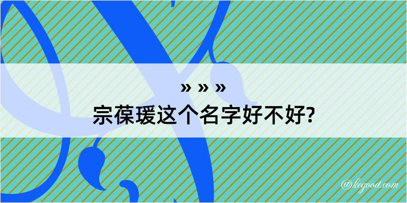 宗葆瑗这个名字好不好?