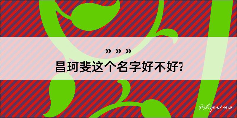 昌珂斐这个名字好不好?