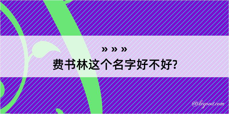 费书林这个名字好不好?