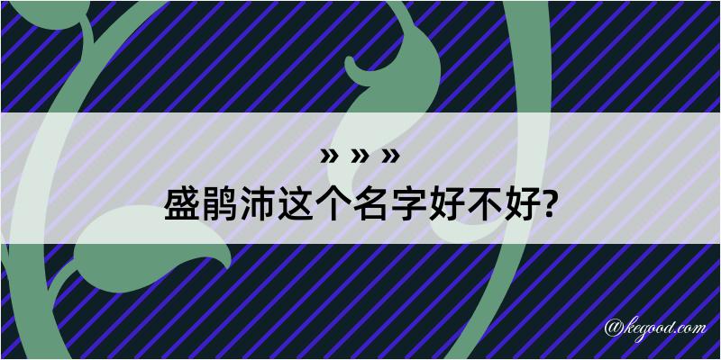 盛鹃沛这个名字好不好?