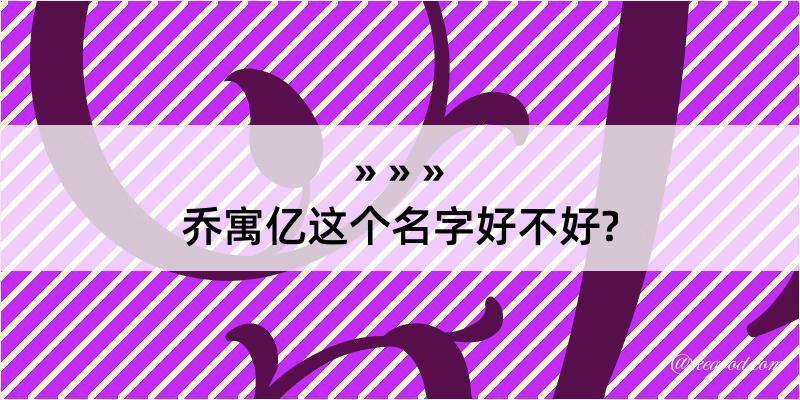 乔寓亿这个名字好不好?