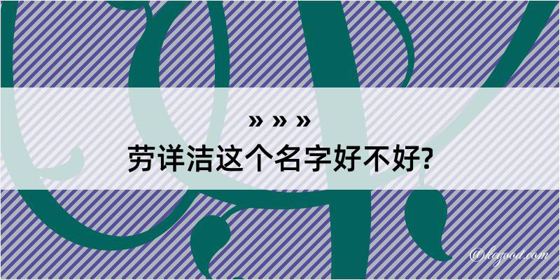 劳详洁这个名字好不好?