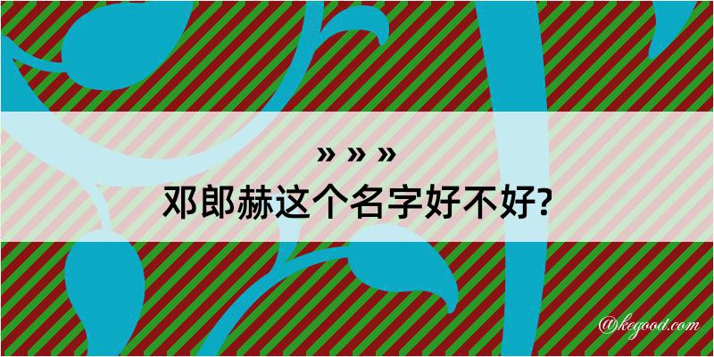 邓郎赫这个名字好不好?