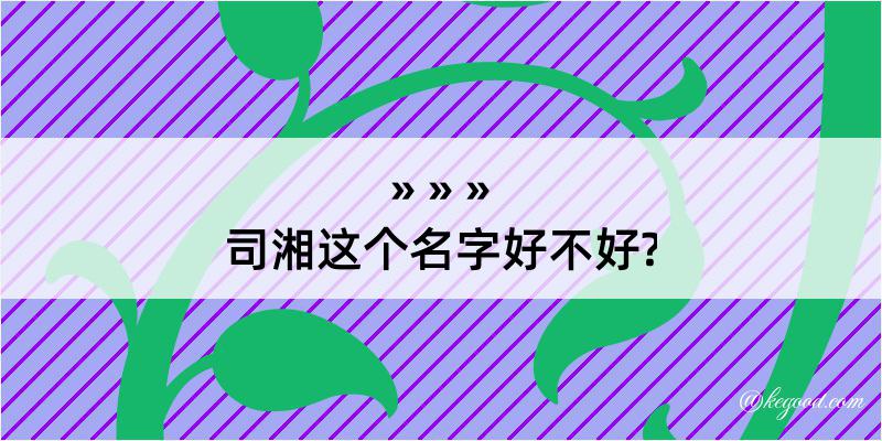 司湘这个名字好不好?