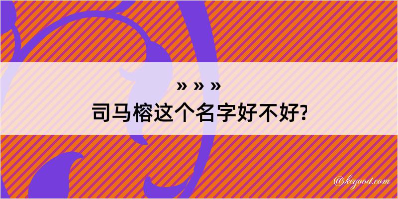 司马榕这个名字好不好?