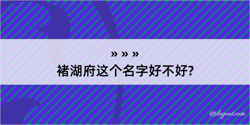 褚湖府这个名字好不好?