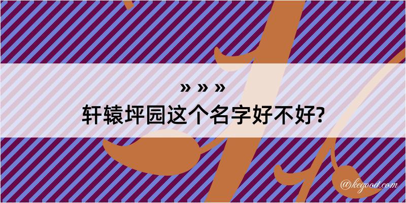 轩辕坪园这个名字好不好?