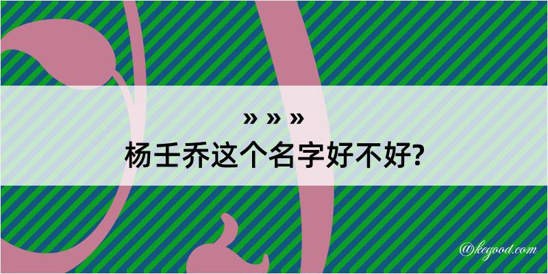 杨壬乔这个名字好不好?