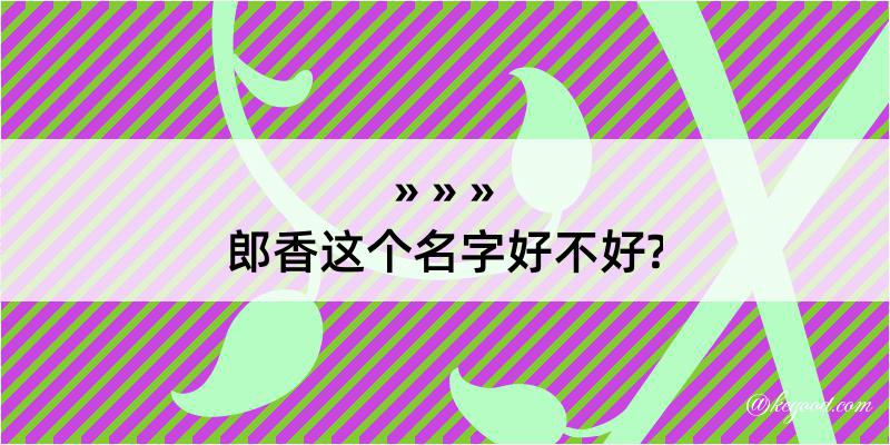 郎香这个名字好不好?