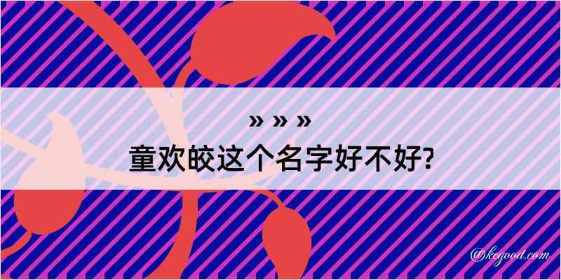 童欢皎这个名字好不好?