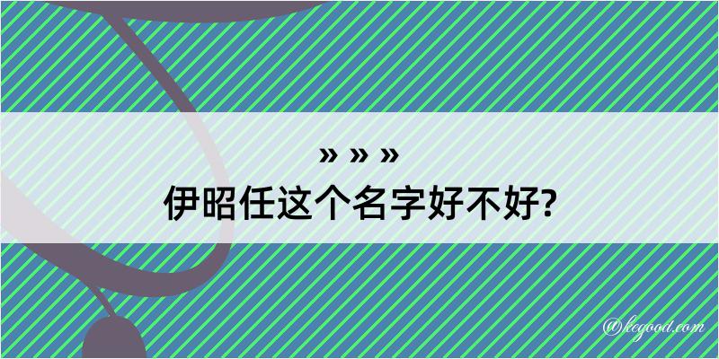 伊昭任这个名字好不好?