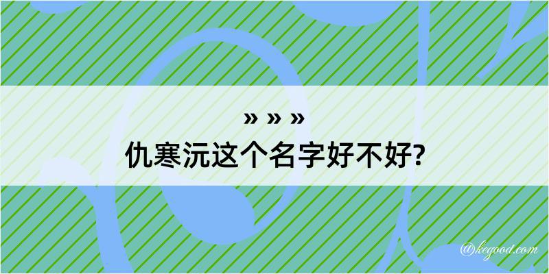 仇寒沅这个名字好不好?