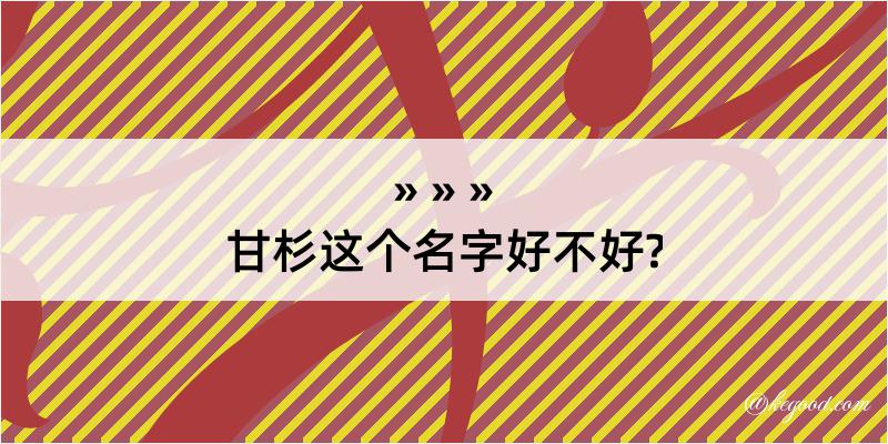 甘杉这个名字好不好?