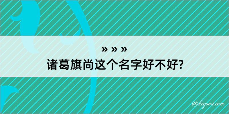 诸葛旗尚这个名字好不好?