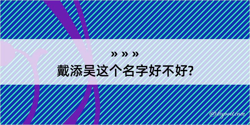 戴添吴这个名字好不好?