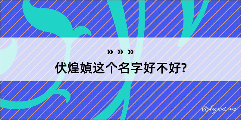 伏煌媜这个名字好不好?