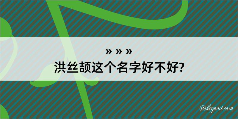 洪丝颉这个名字好不好?