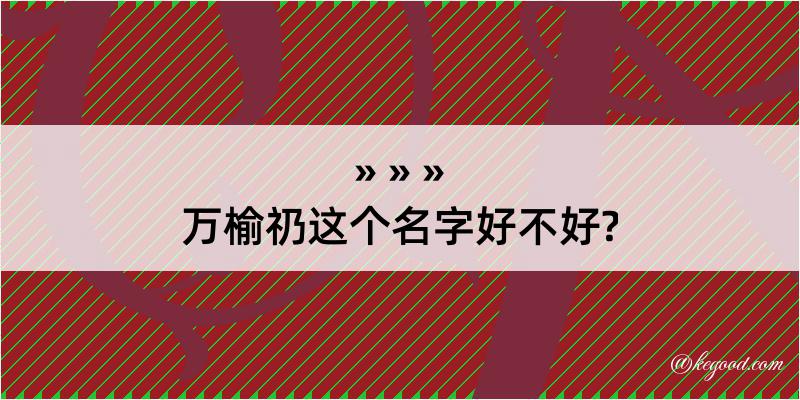 万榆礽这个名字好不好?