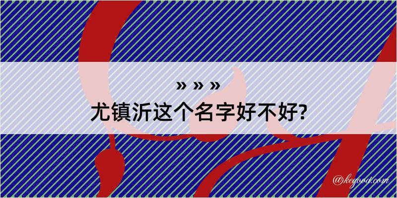 尤镇沂这个名字好不好?