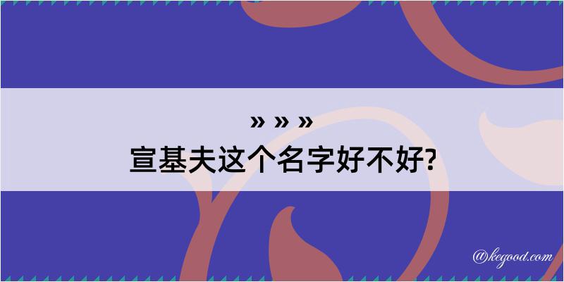 宣基夫这个名字好不好?