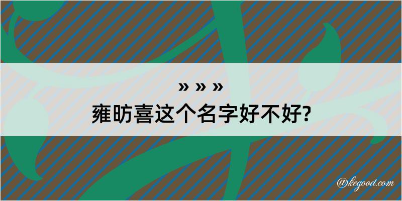 雍昉喜这个名字好不好?