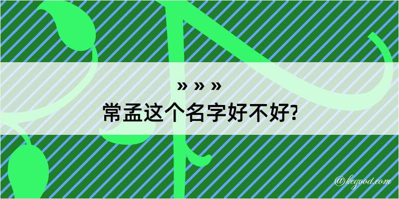 常孟这个名字好不好?