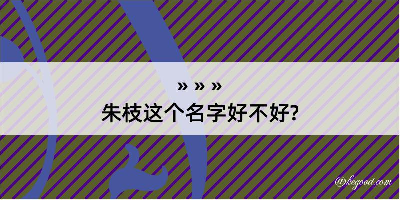 朱枝这个名字好不好?