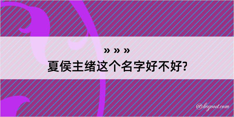 夏侯主绪这个名字好不好?