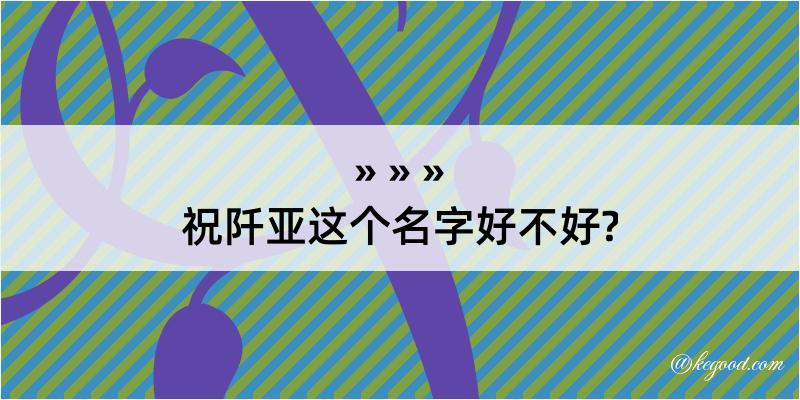 祝阡亚这个名字好不好?