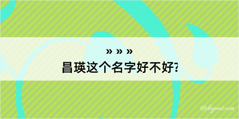 昌瑛这个名字好不好?