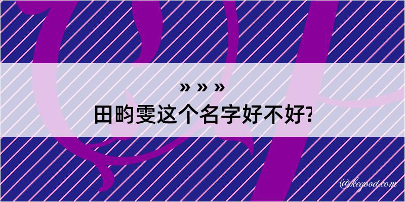 田畇雯这个名字好不好?