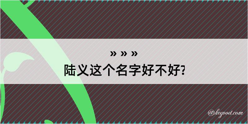 陆义这个名字好不好?