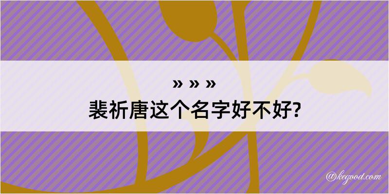 裴祈唐这个名字好不好?