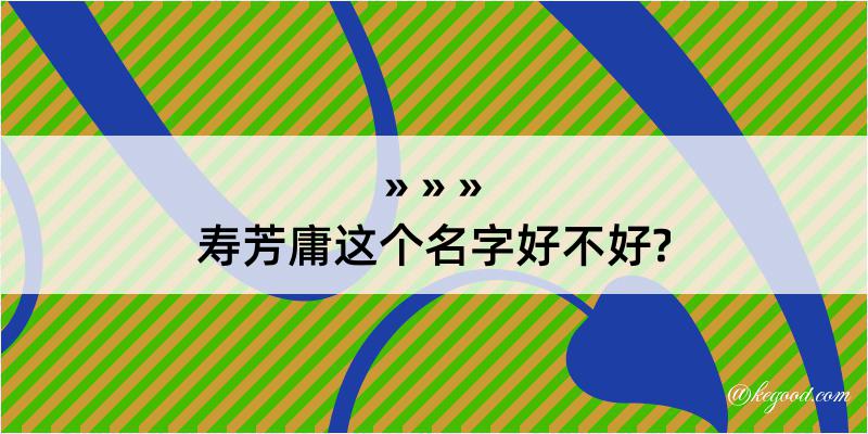 寿芳庸这个名字好不好?