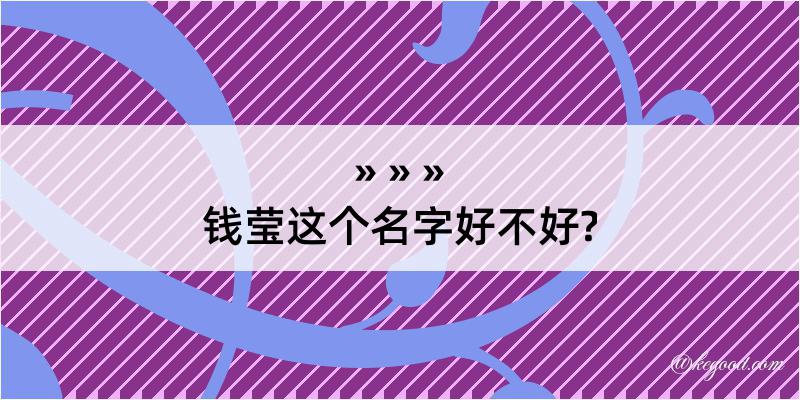 钱莹这个名字好不好?