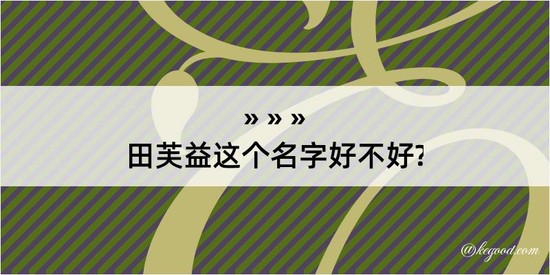 田芙益这个名字好不好?