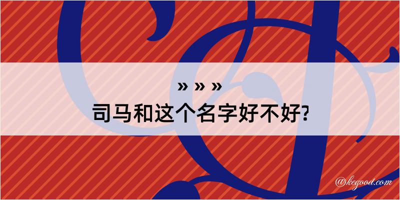 司马和这个名字好不好?