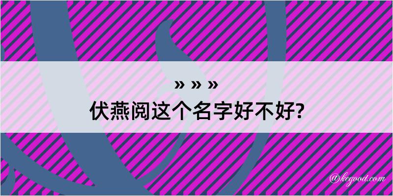 伏燕阅这个名字好不好?