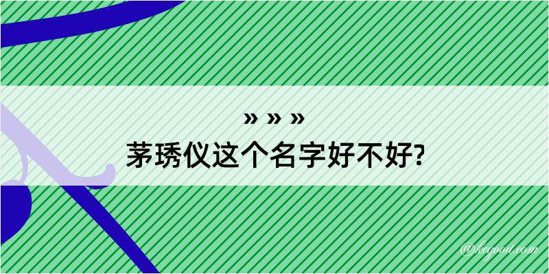 茅琇仪这个名字好不好?