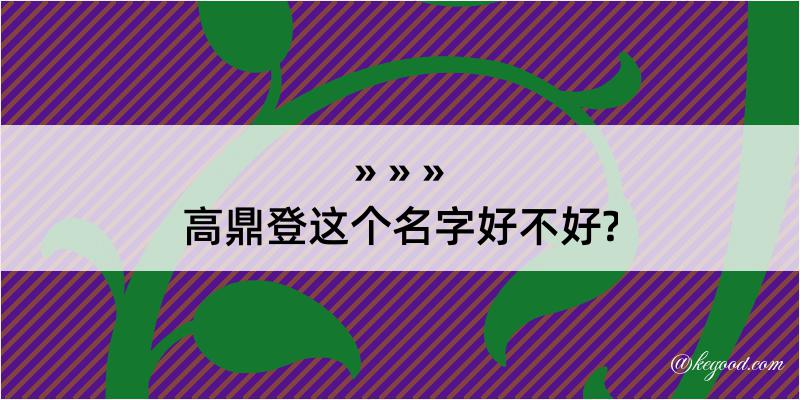 高鼎登这个名字好不好?