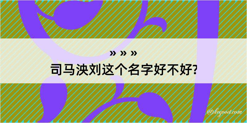 司马泱刘这个名字好不好?