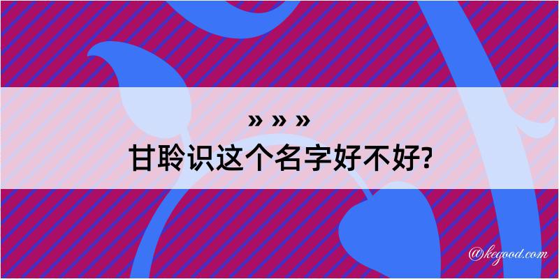 甘聆识这个名字好不好?