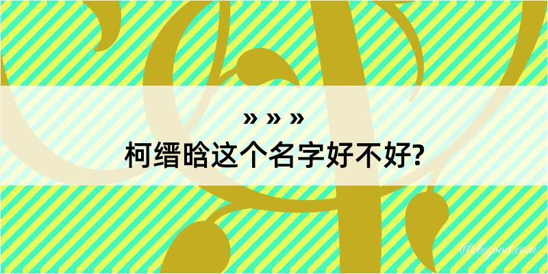 柯缙晗这个名字好不好?