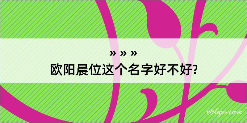 欧阳晨位这个名字好不好?