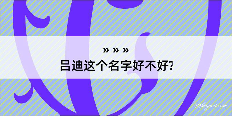 吕迪这个名字好不好?