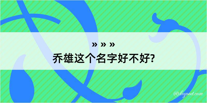 乔雄这个名字好不好?