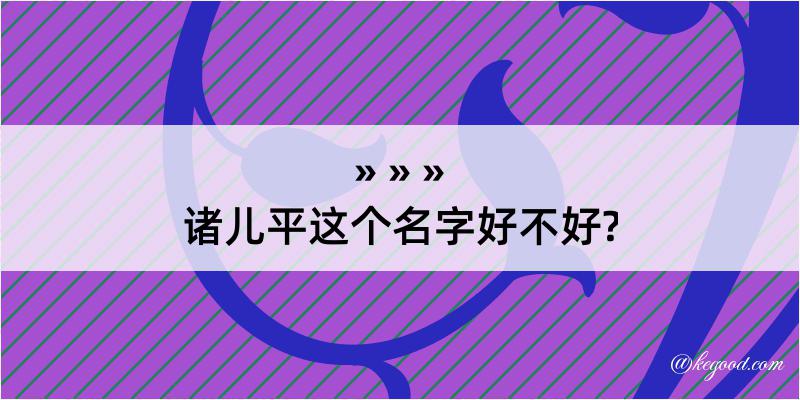 诸儿平这个名字好不好?