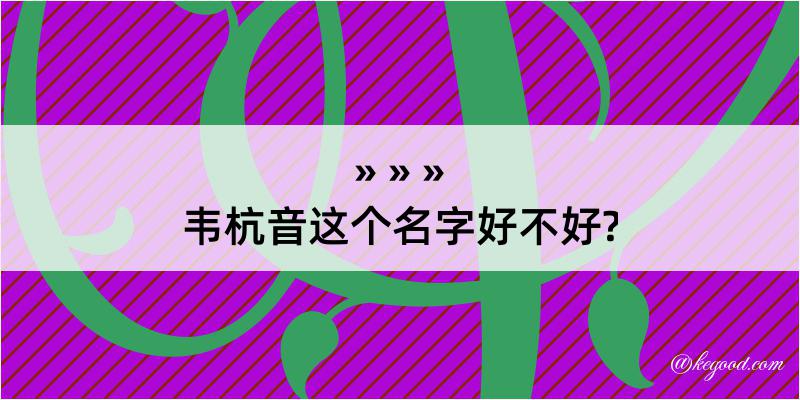 韦杭音这个名字好不好?